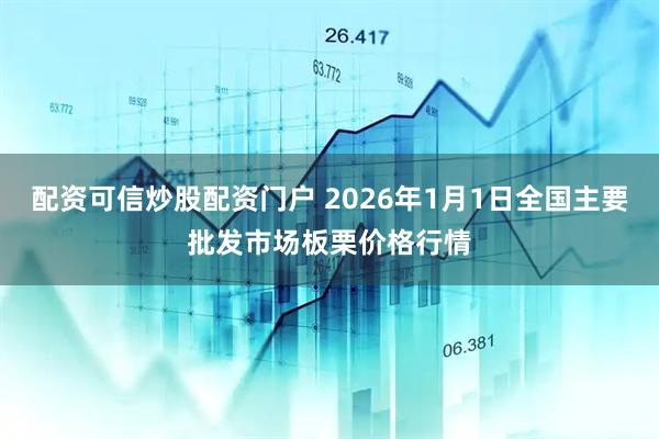 配资可信炒股配资门户 2026年1月1日全国主要批发市场板栗价格行情
